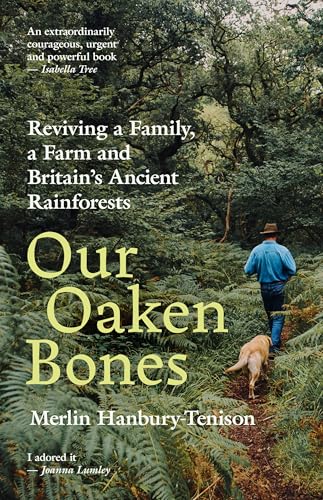 Our Oaken Bones: Reviving a Family, a Farm and Britain’s Ancient Rainforests