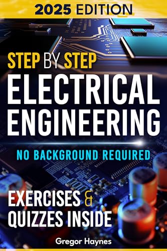 Step-by-Step Electrical Engineering: Learn and Apply Core Concepts ...