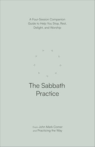The Sabbath Practice: A Four-Session Companion Guide to Help You Stop, Rest, Delight, and Worship