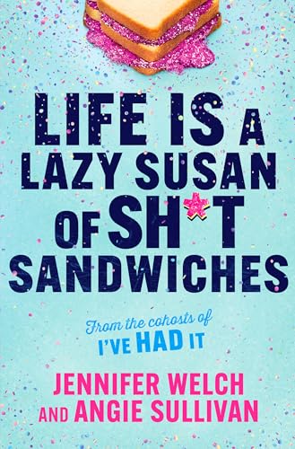 Life Is a Lazy Susan of Sh*t Sandwiches: Advice, Inspiration and Laughter from the I've Had It Podcast Hosts