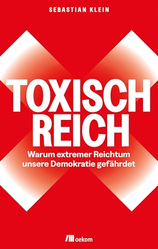 Toxisch Reich: Warum extremer Reichtum unsere Demokratie gefährdet