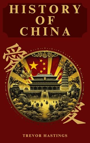 History of China: A comprehensive guide to Chinese history from its origins to the present day
