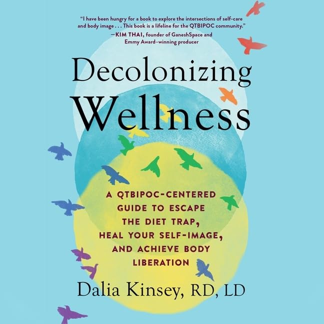 Decolonizing Wellness: A QTBIPOC-Centered Guide to Escape the Diet Trap, Heal Your Self-Image, and Achieve Body Liberation