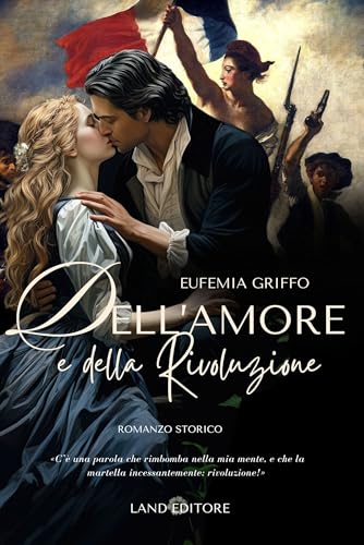 Dell'amore e della Rivoluzione : [un grande romanzo storico] (I romance storici Land Editore)