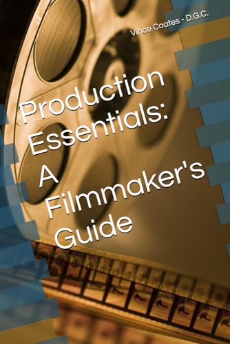Production Essentials A Filmmaker S Guide By Vince B Coates Mr