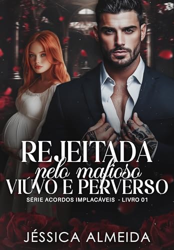 Rejeitada pelo Mafioso Viúvo e Perverso : Série Acordos Implacáveis - Livro 01