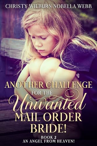 Another Challenge for the Unwanted Mail Order Bride...Book 2: An Angel from Heaven!