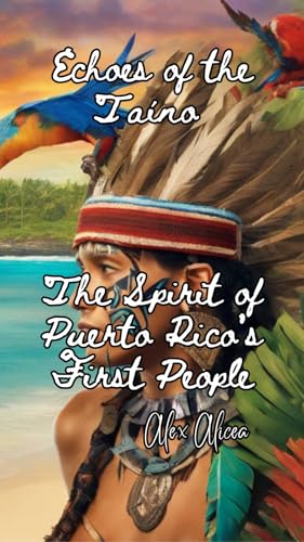 Echoes of the Taíno : The Spirit of Puerto Rico’s First People