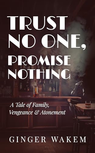 TRUST NO ONE, PROMISE NOTHING: A Tale of Family, Vengeance & Atonement