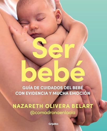 Ser bebé: Guía de cuidados del bebé con evidencia y mucha emoción / Being a Baby: An Evidence-Based Care Guide