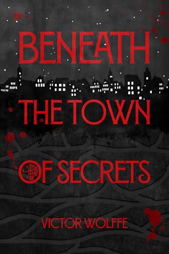Beneath the Town of Secrets: A Supernatural Horror Novel-In-Stories