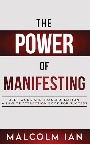 The Power Of Manifesting: Deep Work And Transformation: A Law Of Attraction Book For Success