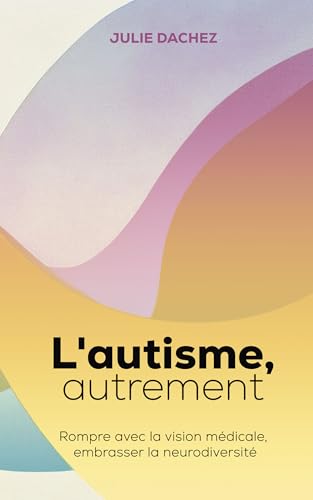 L'autisme, autrement: Rompre avec la vision médicale, embrasser la neurodiversité