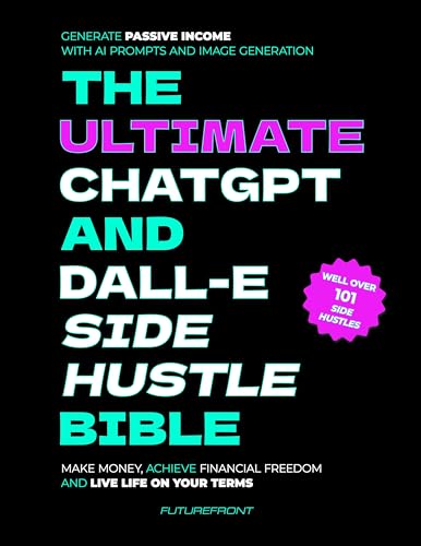 The Ultimate ChatGPT and Dall-E Side Hustle Bible - Generate Passive Income with AI Prompts and Image Generation: Make Money, Achieve Financial Freedom ... Terms