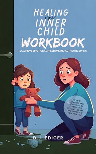 Healing Your Inner Child: Workbook to Achieve Emotional Freedom and ...