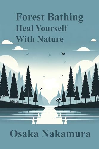 Forest Bathing: Heal Yourself With Nature by Osaka Nakamura | Goodreads