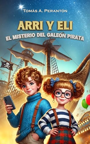 Arri y Eli - El misterio del galeón pirata: Un libro infantil de aventuras, cargado de valores (familia, autoestima, amistad, superación...). Para niños de 7, 8, 9, 10, 11, 12