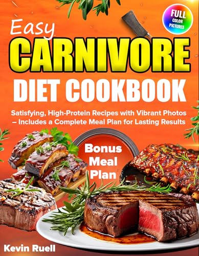 Easy Carnivore Diet Cookbook: Satisfying, High-Protein Recipes with Vibrant Photos – Includes a Complete Meal Plan for Lasting Results