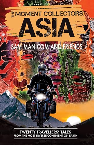 The Moment Collectors ASIA: Twenty Travellers' Tales from the Most Diverse Continent on Earth