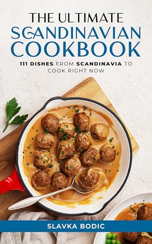 The Ultimate Scandinavian Cookbook: 111 Dishes From Scandinavia To Cook Right Now