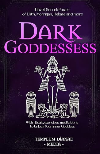 Dark Goddesses: Unveil Secret Power of Lilith, Morrigan, Hekate and more, With rituals, exercises, meditations to Unlock Your inner Goddess