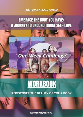 “EMBRACE THE BODY YOU HAVE: A JOURNEY TO UNCONDITIONAL SELF-LOVE”. : “One-Week Challenge” Rediscover the Beauty of Your Body!
