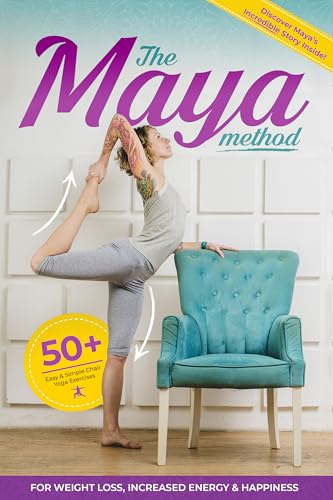 The Maya Method: 50+ Easy and Simple Chair Yoga Exercises for Weight Loss, Increased Energy and Happiness
