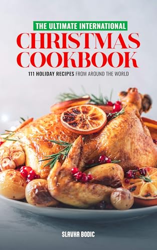 The Ultimate International Christmas Cookbook: 111 Holiday Recipes from Around the World