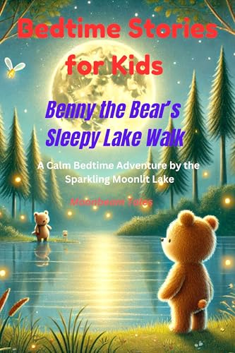 Bedtime Stories for Kids - Benny the Bear’s Sleepy Lake Walk: A Calm ...