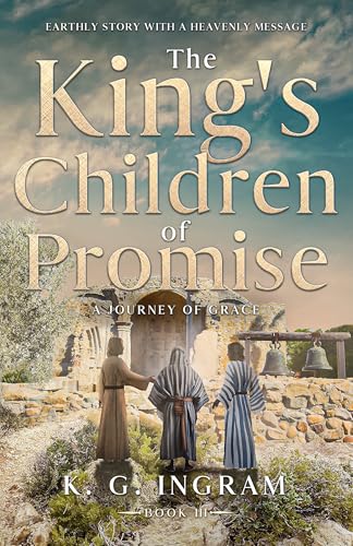 The King's Children of Promise A Journey of Grace: Earthly Story with a Heavenly Message