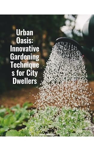 Urban Oasis: Innovative Gardening Techniques for City Dwellers by ...