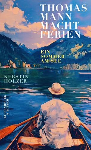 Thomas Mann macht Ferien: Ein Sommer am See | »Ein federleichtes, wunderschönes Sommerbuch« Elke Heidenreich