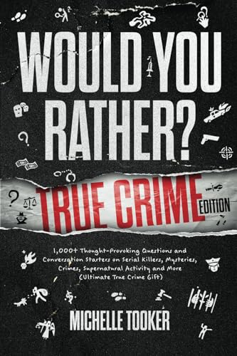 Would You Rather? True Crime Edition: 1,000+ Thought-Provoking Questions and Conversation Starters on Serial Killers, Mysteries, Crimes, Supernatural Activity and More