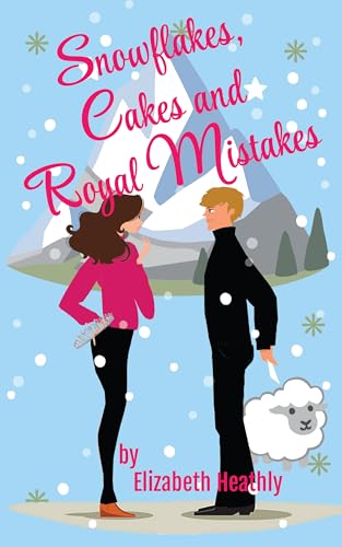 Snowflakes, Cakes and Royal Mistakes: A Cozy Royal Romcom