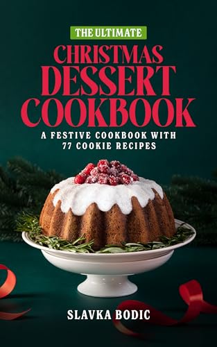 The Ultimate Christmas Dessert Cookbook: A Festive Cookbook with 77 Cookie Recipes