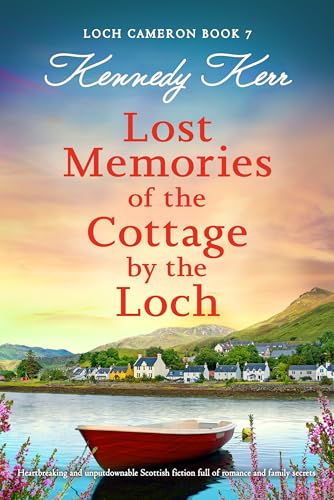 Lost Memories of the Cottage by the Loch: Heartbreaking and unputdownable Scottish fiction full of romance and family secrets