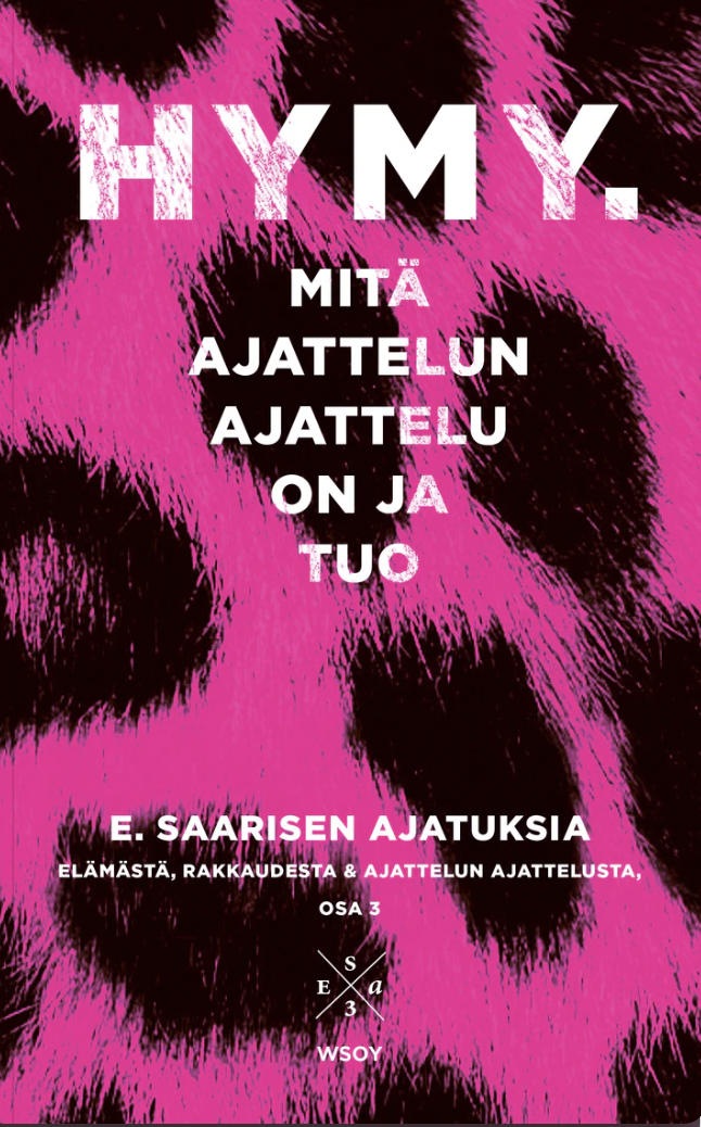 Hymy. Mitä ajattelun ajattelu on ja tuo? E. Saarisen ajatuksia elämästä, rakkaudesta ja ajattelun ajattelusta, osa 3.