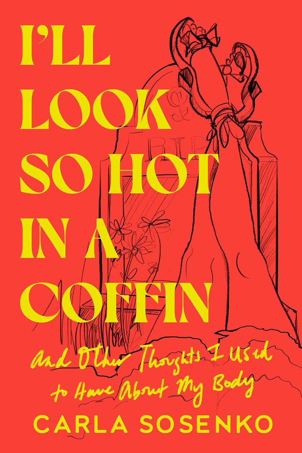 I'll Look So Hot in a Coffin: And Other Thoughts I Used to Have About My Body
