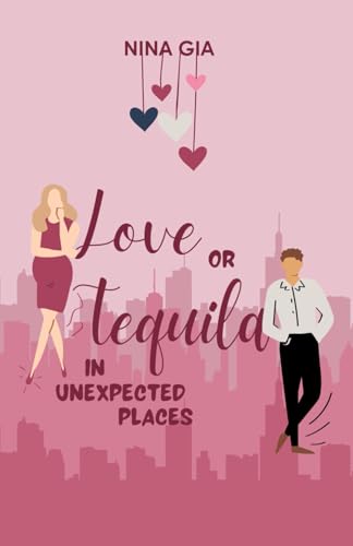 Love or Tequila in Unexpected Places: A Steamy, Rivals to Lovers, Accidental Pregnancy Rom-Com