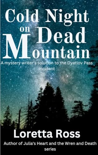 Cold Night on Dead Mountain: A Mystery Writer’s Solution To The Dyatlov Pass Incident