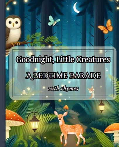 Goodnight, Little Creatures: A Bedtime Parade - Children's Bedtime Story with Rhymes