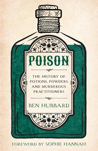 Poison: The History of Potions, Powders and Murderous Practitioners
