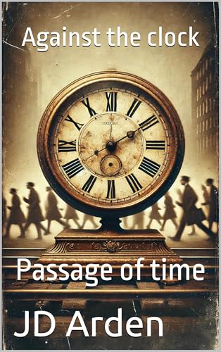 Against the clock: Passage of time (Life's Unseen Forces) by JD Arden ...