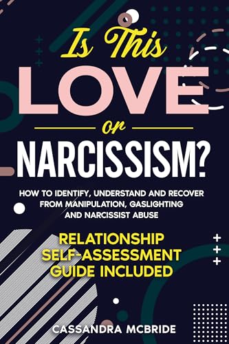 Is This Love or Narcissism?: How to Identify, Understand and Recover from Manipulation, Gaslighting and Narcissist Abuse. Relationship Self-Assessment ...