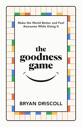 The Goodness Game: Make the World Better and Feel Awesome While Doing It