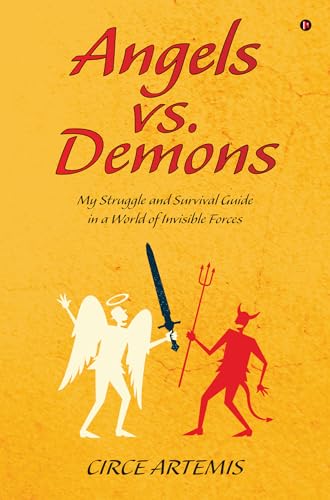 Angels Vs. Demons : My Struggle and Survival Guide in a World of Invisible Forces
