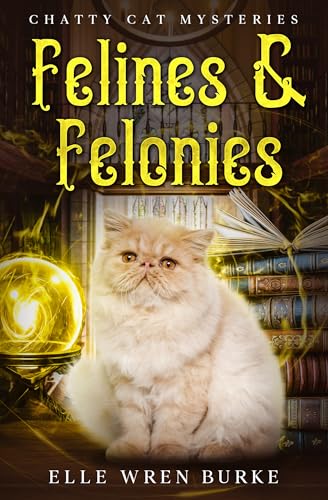 Felines & Felonies: Chatty Cat Cozy Mysteries No. 3