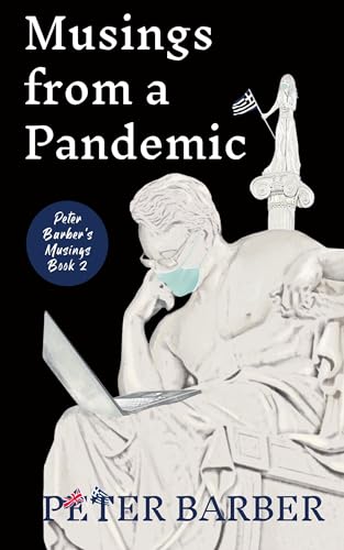 Musings from a Pandemic: PETER BARBER’S MUSINGS. BOOK TWO