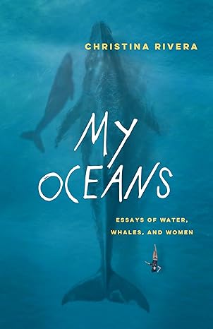 My Oceans: Essays of Water, Whales, and Women
