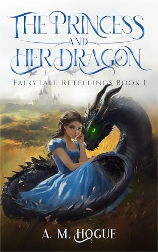 The Princess and Her Dragon: Fairytales Retold Volume 1 by A.M. Hogue ...